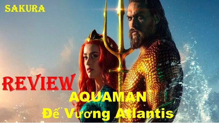 REVIEW PHIM AQUAMAN || ĐẾ VƯƠNG ATLANTIS || SAKURA REVIEW