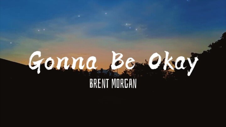 GONNA BE OKAY