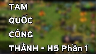 Trải Nghiệm Tựa Game Tam Quốc Công Thành H5 - Phần 1