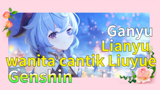 Ganyu Lianyu wanita cantik Liuyue