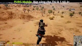 PUBG mobile Bán xăng cho Thi là 1 tội ác tấu hài siêu hay_phần 6