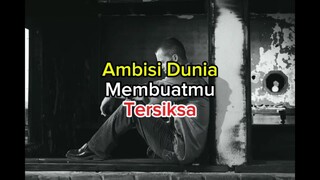 ambisi dunia membuat mu tersiksa