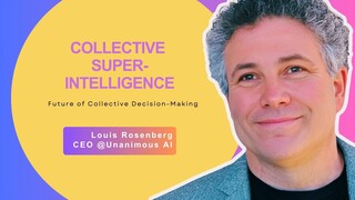 Collective Super-Intelligence: Reimagining Human Decision-Making | Dr. Louis Rosenberg