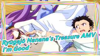 [Ryūgajō Nanana's Treasure AMV] I'm Good