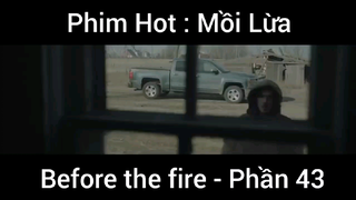 PhimHot: Mồi Lừa Before the fire #43