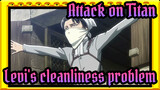 Attack on Titan|Levi's cleanliness problem is back again.