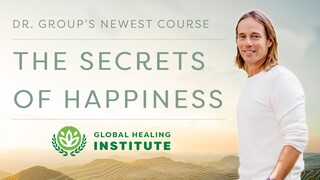 “The Secrets of Happiness” | Official Trailer of Dr. Group’s New Course | Global Healing Institute