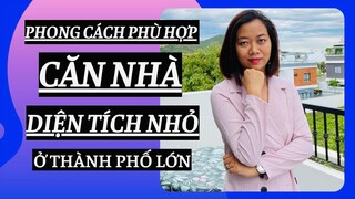 |CHUYÊN GIA ĐÀO TẠO BĐS| PHONG CÁCH PHÙ HỢP CĂN NHÀ DIỆN TÍCH NHỎ