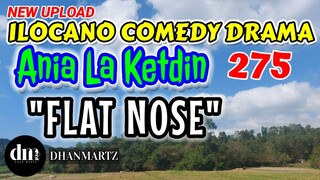 ILOCANO COMEDY DRAMA | FLAT NOSE | ANIA LA KETDIN 275 | NEW UPLOAD