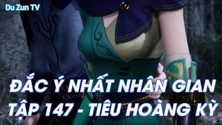 ĐẮC Ý NHẤT NHÂN GIANTẬP 147 - TIÊU HOÀNG KỲ