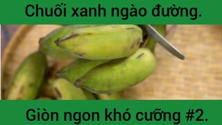 Chuối xanh ngào đường giòn ngon khó cưỡng phần 2