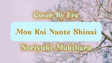 MEI GALAU 😔 Mou Koi Nante Shinai “Noriyuki Makihara” (Cover By Frz)