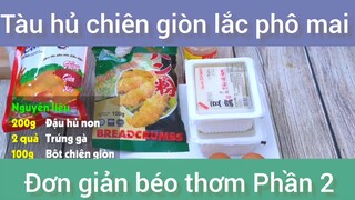 Tàu hủ chiên giòn lắc phô mai đơn giản béo thơm phần 2