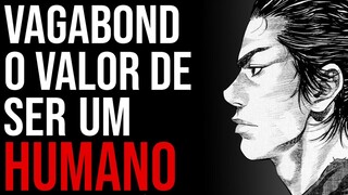 A Importância de ser um HUMANO em Vagabond