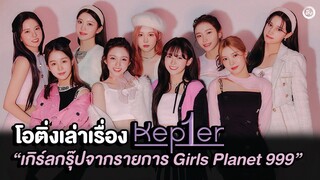 แนะนำสมาชิก “Kep1er” เกิร์ลกรุ๊ปจากรายการ Girls Planet 999 | โอติ่งเล่าเรื่อง EP.20