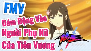 [Nhật Ký Của Tiên Vương] FMV |  Dám Động Vào Người Phụ Nữ Của Tiên Vương