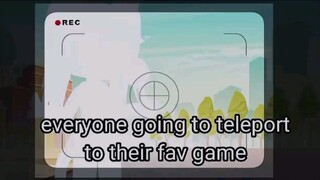 Teleport to their fav game