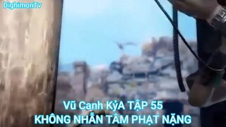 Vũ Canh Kỷ TẬP 55-KHÔNG NHẪN TÂM PHẠT NẶNG