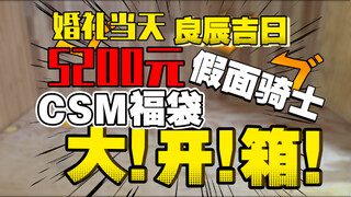 【5200元假面骑士CSM福袋】婚礼当天开箱必出CSM甜蜜福袋，祝盒子老师新婚快乐！