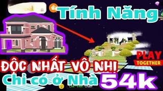 Play Together | Tính Năng 'ĐỘC NHẤT VÔ NHỊ' Có Ở Nhà 54k Mà Các Loại Nhà Khác Không Có ĐƯỢC