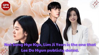 Not Song Hye Kyo, Lim Ji Yeon is the one that Lee Do Hyun publicly dated.   QPK news