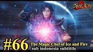 THE Magic Chef of Ice and Fire Episode 66 - SUB Indonesia - 冰火魔厨 第66集