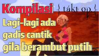 [Takt Op. Destiny] Kompilasi | Lagi-lagi ada gadis cantik gila berambut putih