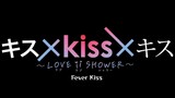 🎬 Ver 7 : KissxKissxKiss  "Love ii Shower - Fever Kiss"