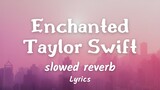 Enchanted - Taylor Swift ( slowed + reverb )  Lyrics