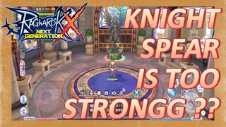 KNIGHT SPEAR IS TOO STRONGG ?? - RAGNAROK X NEXT GENERATION