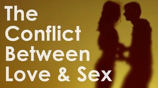 The Conflict Between Love & Sex - Understanding The Human Mind