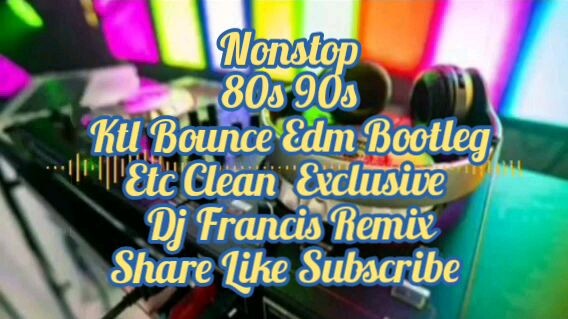 Nonstop 80s 90s Ktl Bounce Edm Bootleg Etc Clean Exclusive Dj Francis Remix