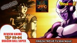 FRIEZA TRỞ LẠI VỚI THẾ GIỚI BỞI NGƯỜI ĐÃ ĐƯA HẮNG XUỐNG ĐỊA NGỤC🌈| Review Dragon Ball Super Tập93-94