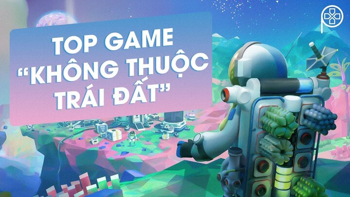 TOP GAME "KHÔNG THUỘC TRÁI ĐẤT"