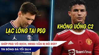 TIN BÓNG ĐÁ TỐI 26/4: Giúp PSG vô địch, Messi vẫn bị BỎ RƠI? Không uống C2, Ronaldo quyết rời MU