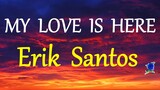 MY LOVE IS HERE -  ERIK SANTOS version lyrics