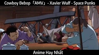 Cowboy Bebop「AMV」- Xavier Wulf - Space Punks | Hay Nhất