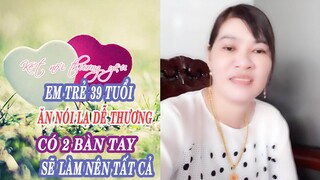 940.EM TRẺ 39 TUỔI ĂN NÓI LẠI DỄ THƯƠNG CÓ ĐÔI BÀN TAY LÀ CÓ TẤT CẢ