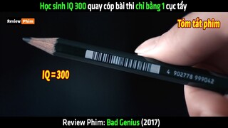 Học sinh IQ 300 quay cóp bài thi chỉ bằng 1 cục tẩy - tóm tắt phim Bad Genius