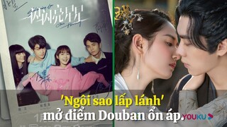 'Ngôi sao lấp lánh' mở điểm Douban ổn áp, 'Kính song thành' của Lý Dịch Phong mở điểm Douban thấp