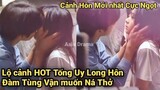 Cảnh KISS Mới nhất Lăng Tiêu thơm Tiêm Tiêm, Tỏ tình, Lấy Danh Nghĩa Người Nhà tập dượt 40 39 | Asia Drama