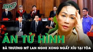 Nghe Tới Án Tử Hình, Bà Trương Mỹ Lan Bất Ngờ Ngất Xỉu Tại Tòa | SKĐS