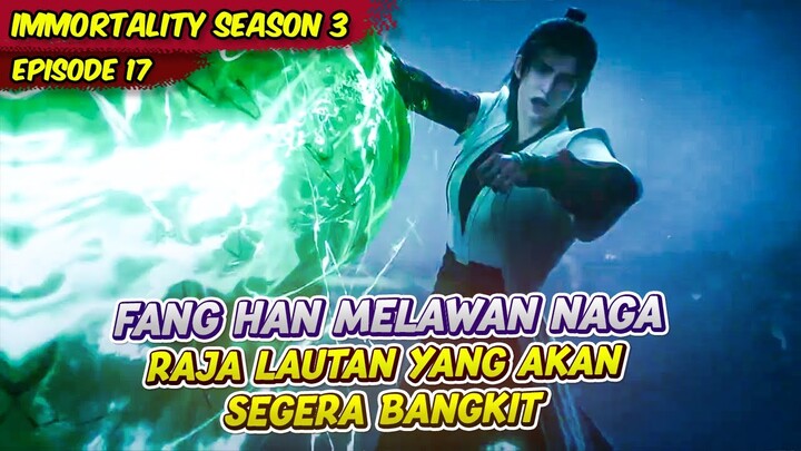 FANG HAN MENGHADAPI NAGA PERKASA YANG AKAN BANGKIT | IMMORTALITY | EPS 17