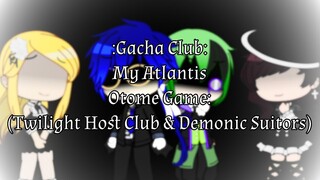 My Atlantis - Gacha Club (Otome Game: Twilight Host Club & Demonic Suitors)