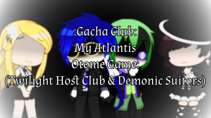 My Atlantis - Gacha Club (Otome Game: Twilight Host Club & Demonic Suitors)
