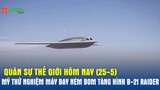 Quân sự thế giới hôm nay 25-5: Mỹ thử nghiệm máy bay ném bom tàng hình B-21 Raider - Báo QĐND