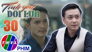 TÌNH YÊU DỐI LỪA - TẬP 30[2]: Gia Bảo hả hê khi anh trai không thể tố cáo THÂN PHẬN THẬT của mình