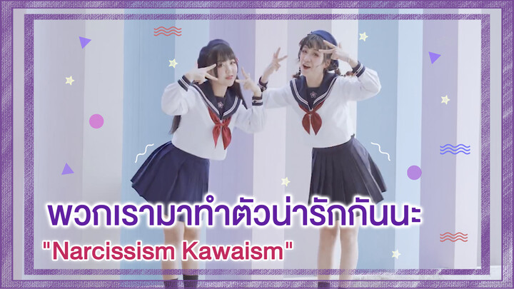 【Cover Dance】พวกเรามาทำตัวน่ารักกันนะ-"Narcissism Kawaism"