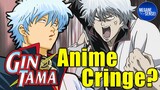 Gintama Anime Cringe?