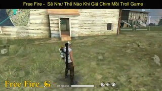 Free Fire Sẽ Như Thế Nào Khi Giả Chim Mồi Troll Game p4